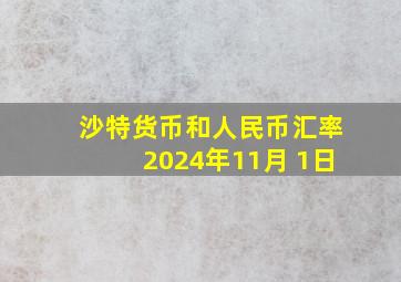 沙特货币和人民币汇率2024年11月 1日